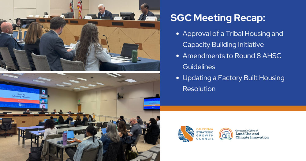 SGC Meeting Recap: Approval of a Tribal Housing and Capacity Building Initiative, Amendments to Round 8 AHSC Guidelines, Updating a Factory Built Housing Resolution. Photos of people at a meeting.