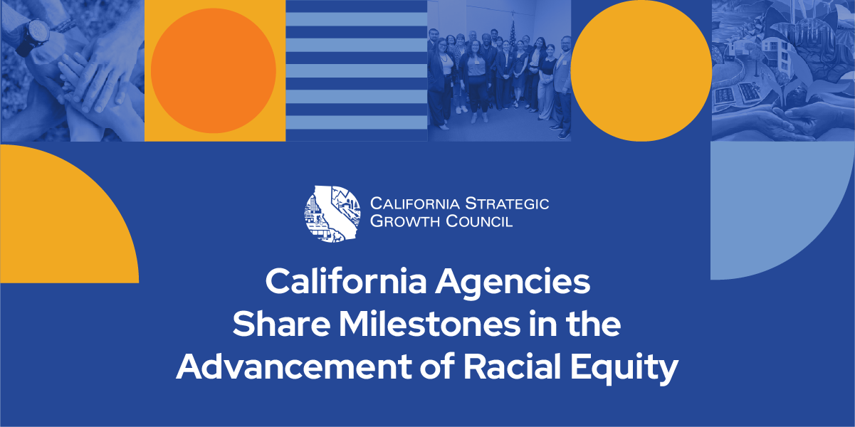 California Agencies Share Milestones in the Advancement of Racial Equity, SGC logo, orange shapes, with photos of hands, a Council meeting and painting of hands.